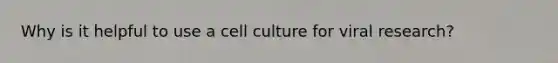 Why is it helpful to use a cell culture for viral research?