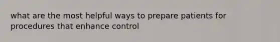 what are the most helpful ways to prepare patients for procedures that enhance control