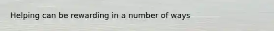 Helping can be rewarding in a number of ways