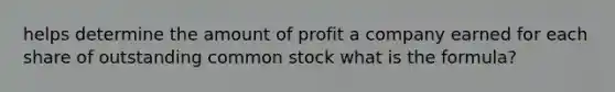 helps determine the amount of profit a company earned for each share of outstanding common stock what is the formula?