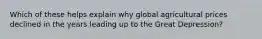 Which of these helps explain why global agricultural prices declined in the years leading up to the Great Depression?