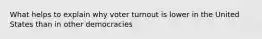 What helps to explain why voter turnout is lower in the United States than in other democracies