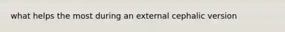 what helps the most during an external cephalic version