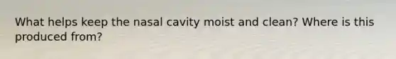 What helps keep the nasal cavity moist and clean? Where is this produced from?