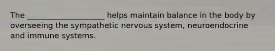 The ____________________ helps maintain balance in the body by overseeing the sympathetic nervous system, neuroendocrine and immune systems.