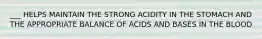 ___ HELPS MAINTAIN THE STRONG ACIDITY IN THE STOMACH AND THE APPROPRIATE BALANCE OF ACIDS AND BASES IN THE BLOOD