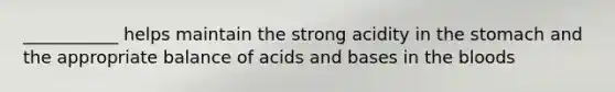 ___________ helps maintain the strong acidity in the stomach and the appropriate balance of acids and bases in the bloods