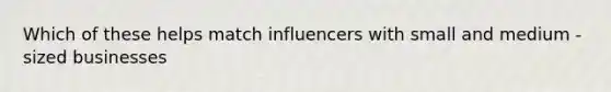 Which of these helps match influencers with small and medium - sized businesses