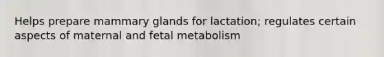 Helps prepare mammary glands for lactation; regulates certain aspects of maternal and fetal metabolism