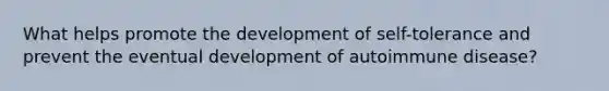 What helps promote the development of self-tolerance and prevent the eventual development of autoimmune disease?