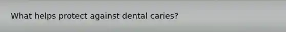 What helps protect against dental caries?