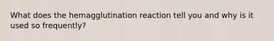 What does the hemagglutination reaction tell you and why is it used so frequently?