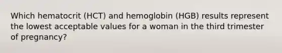 Which hematocrit (HCT) and hemoglobin (HGB) results represent the lowest acceptable values for a woman in the third trimester of pregnancy?