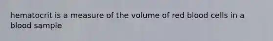 hematocrit is a measure of the volume of red blood cells in a blood sample