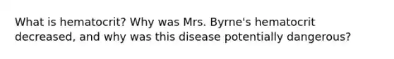 What is hematocrit? Why was Mrs. Byrne's hematocrit decreased, and why was this disease potentially dangerous?