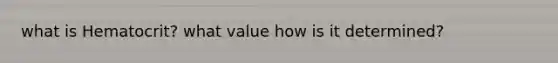 what is Hematocrit? what value how is it determined?