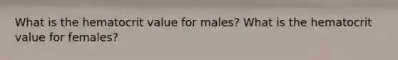 What is the hematocrit value for males? What is the hematocrit value for females?