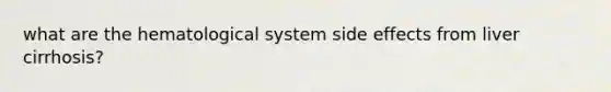 what are the hematological system side effects from liver cirrhosis?