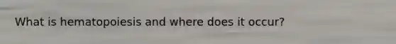 What is hematopoiesis and where does it occur?
