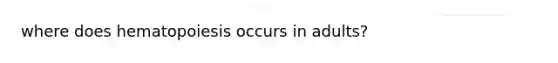 where does hematopoiesis occurs in adults?