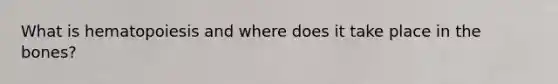 What is hematopoiesis and where does it take place in the bones?