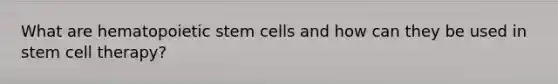 What are hematopoietic stem cells and how can they be used in stem cell therapy?