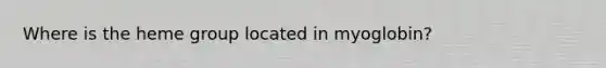 Where is the heme group located in myoglobin?
