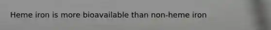 Heme iron is more bioavailable than non-heme iron