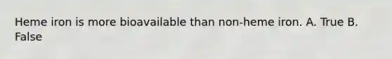 Heme iron is more bioavailable than non-heme iron. A. True B. False