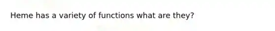 Heme has a variety of functions what are they?