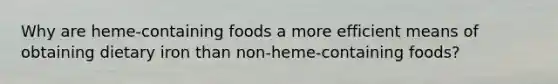 Why are heme-containing foods a more efficient means of obtaining dietary iron than non-heme-containing foods?