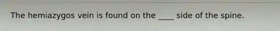 The hemiazygos vein is found on the ____ side of the spine.