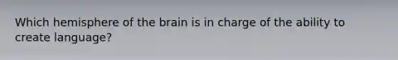 Which hemisphere of <a href='https://www.questionai.com/knowledge/kLMtJeqKp6-the-brain' class='anchor-knowledge'>the brain</a> is in charge of the ability to create language?