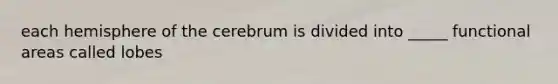 each hemisphere of the cerebrum is divided into _____ functional areas called lobes