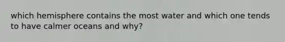 which hemisphere contains the most water and which one tends to have calmer oceans and why?