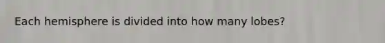 Each hemisphere is divided into how many lobes?