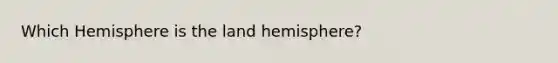 Which Hemisphere is the land hemisphere?