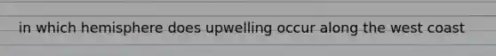 in which hemisphere does upwelling occur along the west coast