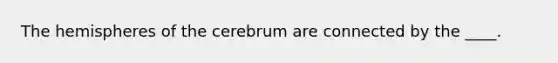 The hemispheres of the cerebrum are connected by the ____.