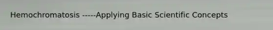 Hemochromatosis -----Applying Basic Scientific Concepts