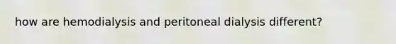 how are hemodialysis and peritoneal dialysis different?