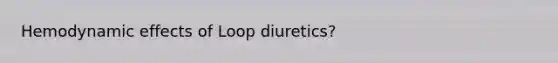 Hemodynamic effects of Loop diuretics?