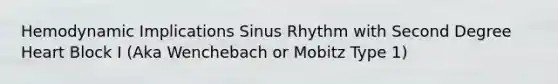 Hemodynamic Implications Sinus Rhythm with Second Degree Heart Block I (Aka Wenchebach or Mobitz Type 1)