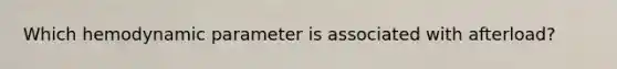 Which hemodynamic parameter is associated with afterload?