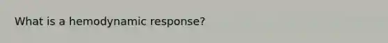 What is a hemodynamic response?