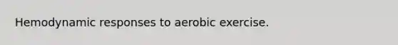 Hemodynamic responses to aerobic exercise.