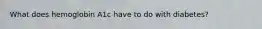What does hemoglobin A1c have to do with diabetes?