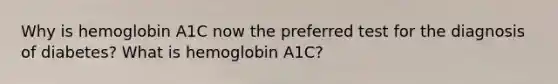 Why is hemoglobin A1C now the preferred test for the diagnosis of diabetes? What is hemoglobin A1C?