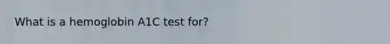 What is a hemoglobin A1C test for?