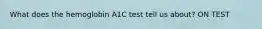 What does the hemoglobin A1C test tell us about? ON TEST